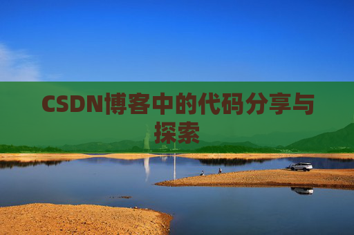 CSDN博客中的代码分享与探索 CSDN博客中的代码分享与探索